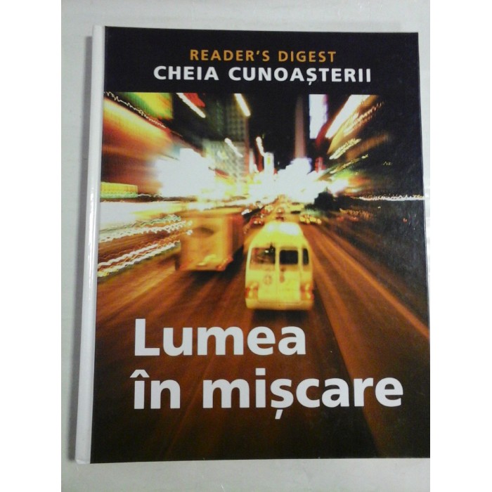 READER'S DIGEST - CHEIA CUNOASTERII * Lumea in miscare READER'S DIGEST - CHEIA CUNOASTERII * Lumea in miscare
